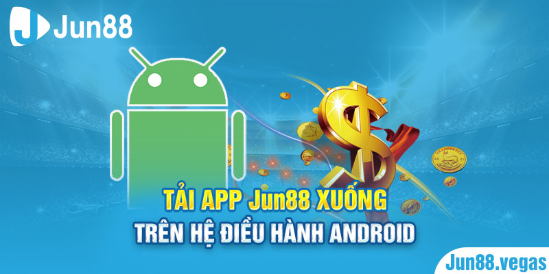 Tải app Jun88 xuống trên hệ điều hành Android